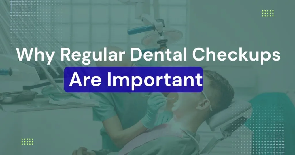 Why Regular Dental Checkups Are Important​