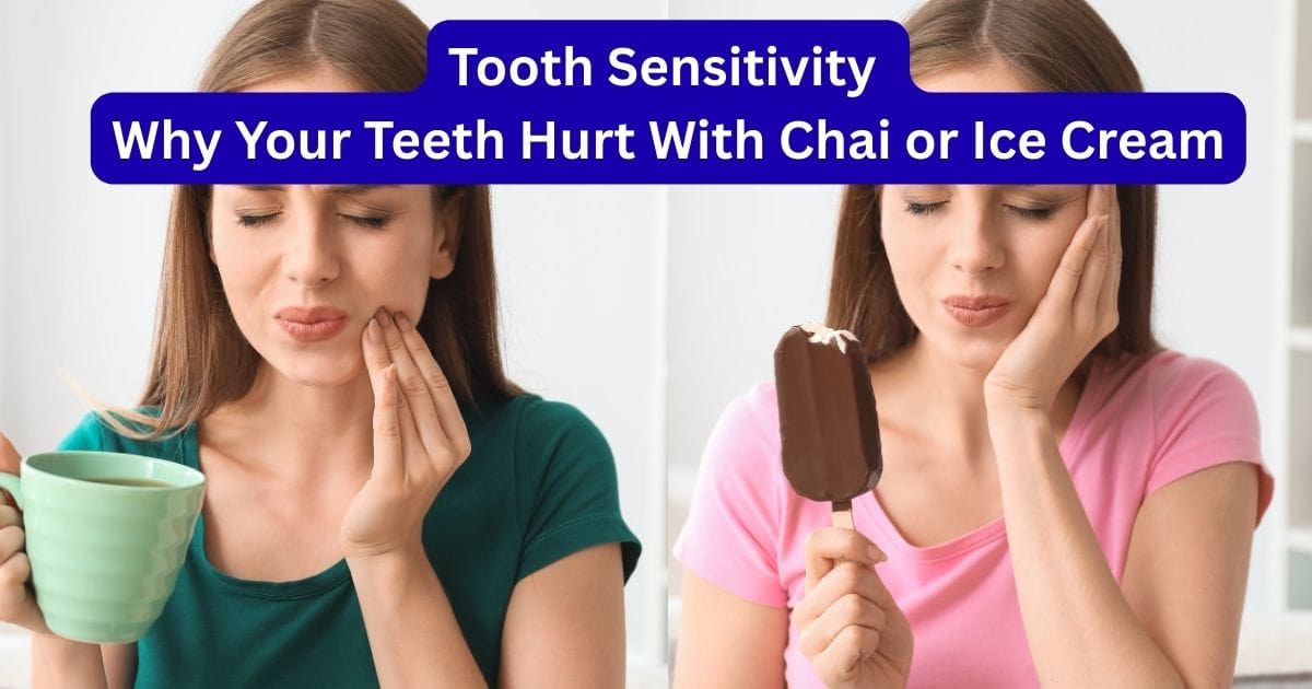 Tooth Sensitivity – Why Your Teeth Hurt With Chai or Ice Cream